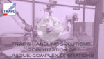 Trapo handling solutions - robotization of unique, complex operations
